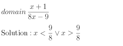 The domain of (x+1)/(8x-9) is x< 9/8 \lor x> 9/8